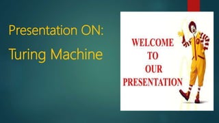 Presentation ON:
Turing Machine
 