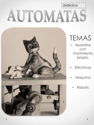 29/09/2014 
TEMAS 
• Aparatos 
con 
movimiento 
propio. 
• Eléctricos 
• Maquina 
• Robots 
