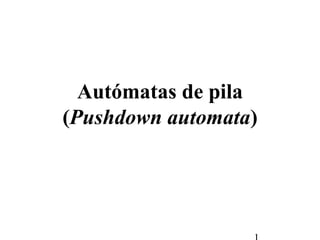 Autómatas de pila
(Pushdown automata)
 
