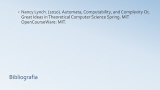 Bibliografia
• Nancy Lynch. (2010). Automata, Computability, and Complexity Or,
Great Ideas inTheoretical Computer Science Spring. MIT
OpenCourseWare: MIT.
 