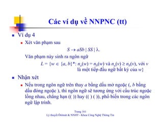 Trang 161
Lý thuyết Ôtômát & NNHT - Khoa Công Nghệ Thông Tin
Các ví dụ về NNPNC (tt)
Ví dụ 4
Xét văn phạm sau
S → aSb | SS...