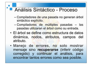 Análisis Sintáctico - Proceso
  – Compiladores de una pasada no generan árbol
    sintáctico explícito.
  – Compiladores d...
