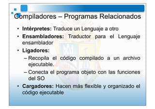 Compiladores – Programas Relacionados
•  Intérpretes: Traduce un Lenguaje a otro
•  Ensambladores: Traductor para el Lengu...