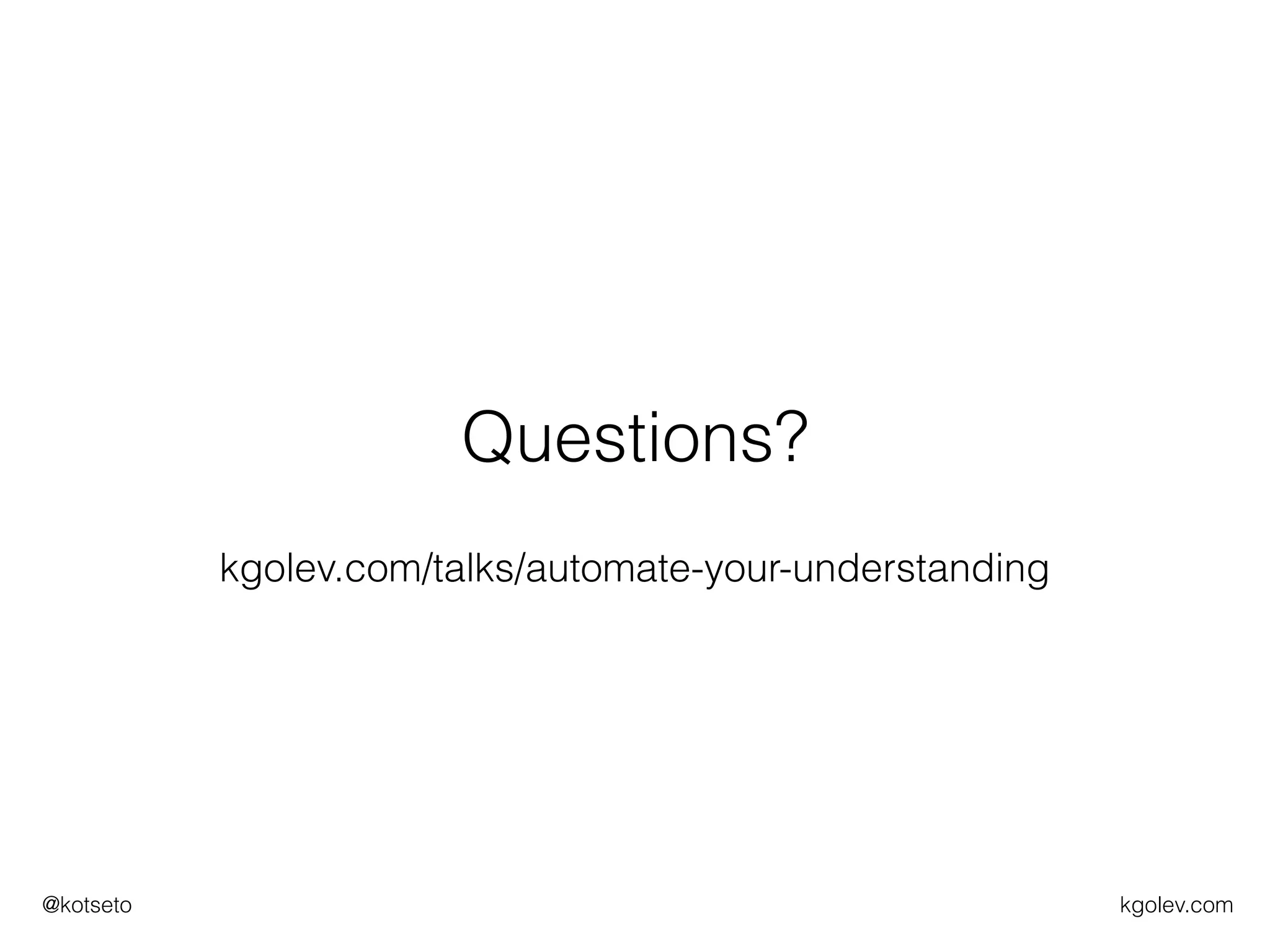 kgolev.com@kotseto
Questions?
kgolev.com/talks/automate-your-understanding
 