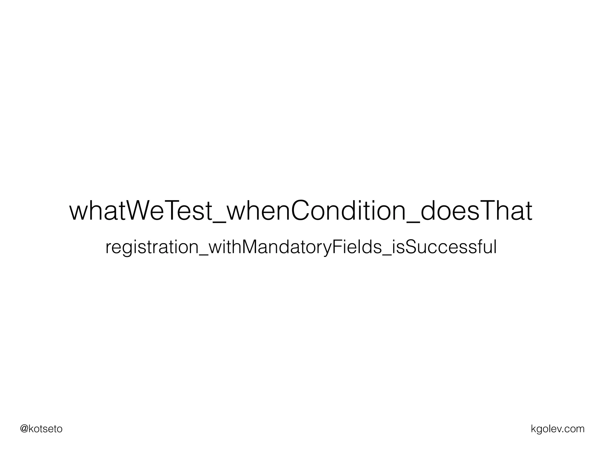 kgolev.com@kotseto
whatWeTest_whenCondition_doesThat
registration_withMandatoryFields_isSuccessful
 