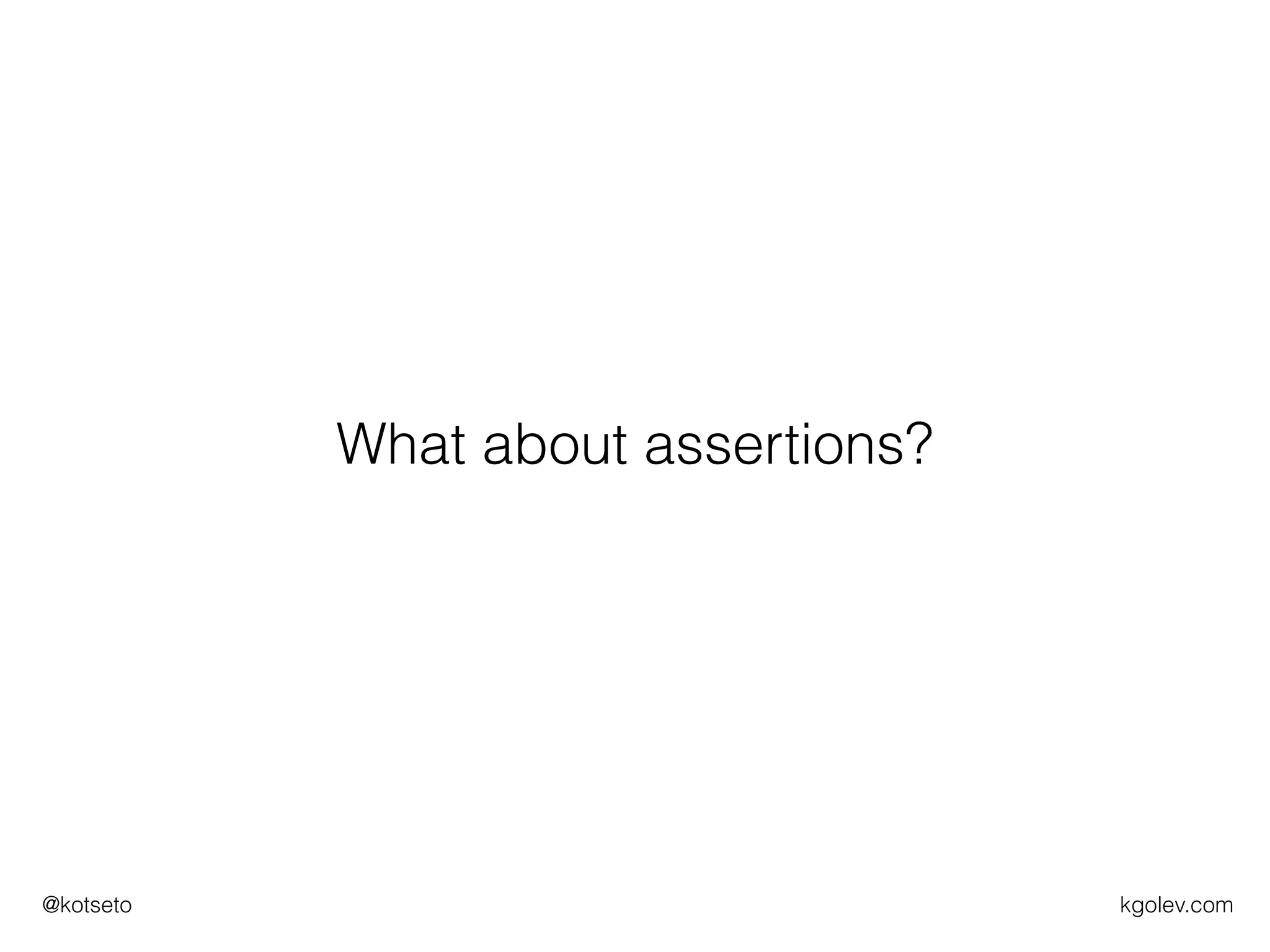 kgolev.com@kotseto
What about assertions?
 