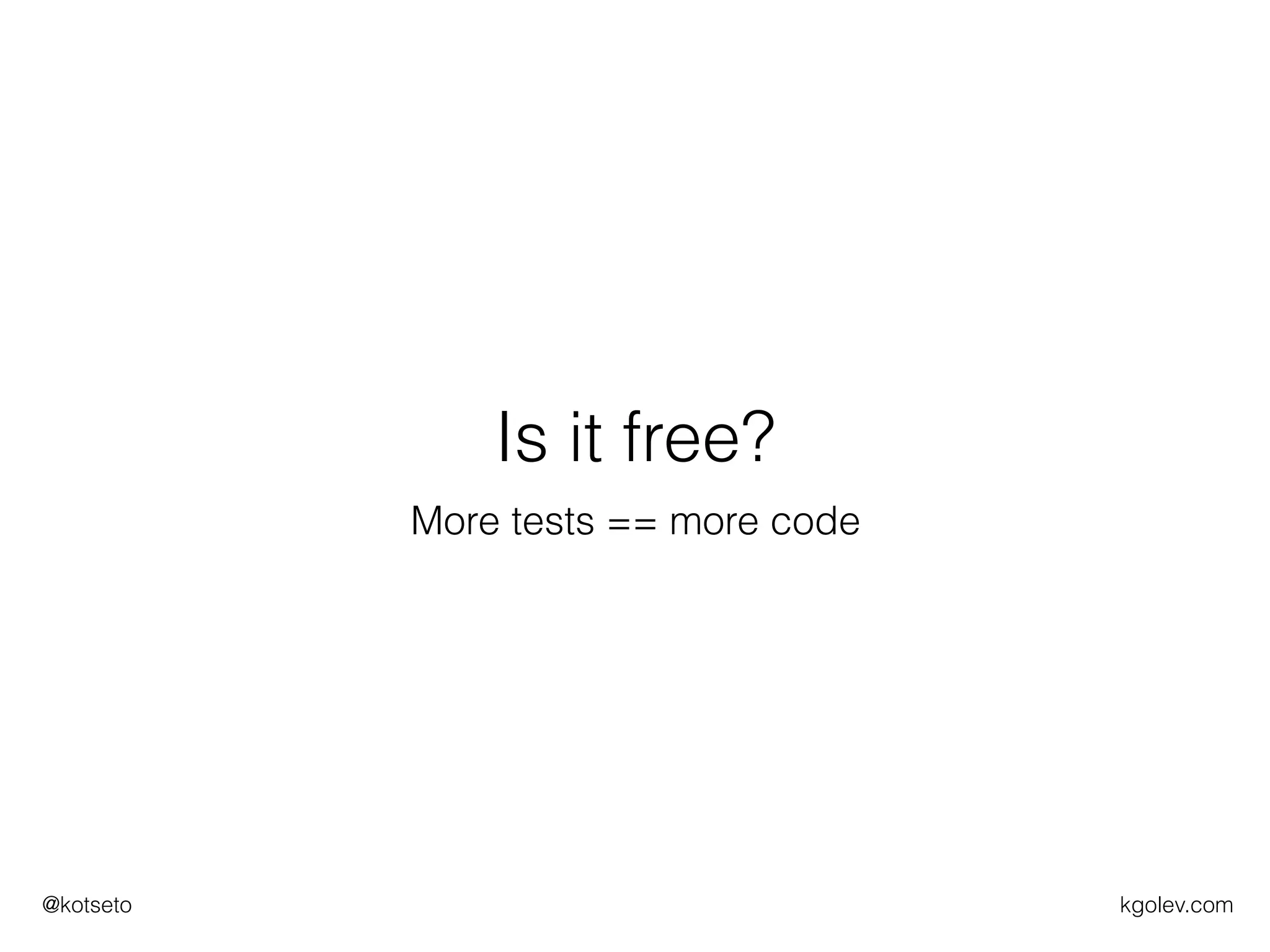 kgolev.com@kotseto
Is it free?
More tests == more code
 
