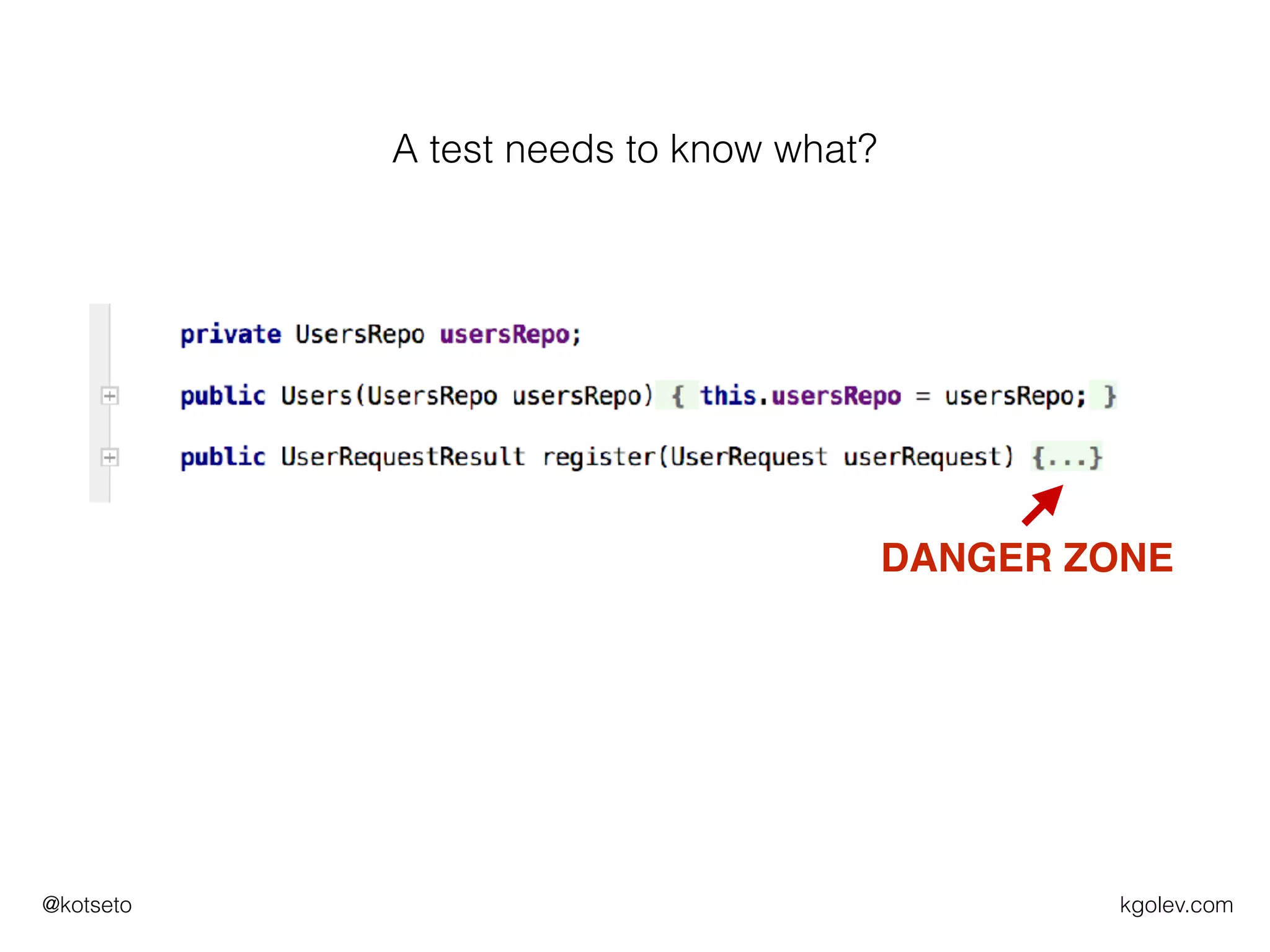 kgolev.com@kotseto
A test needs to know what?
DANGER ZONE
 