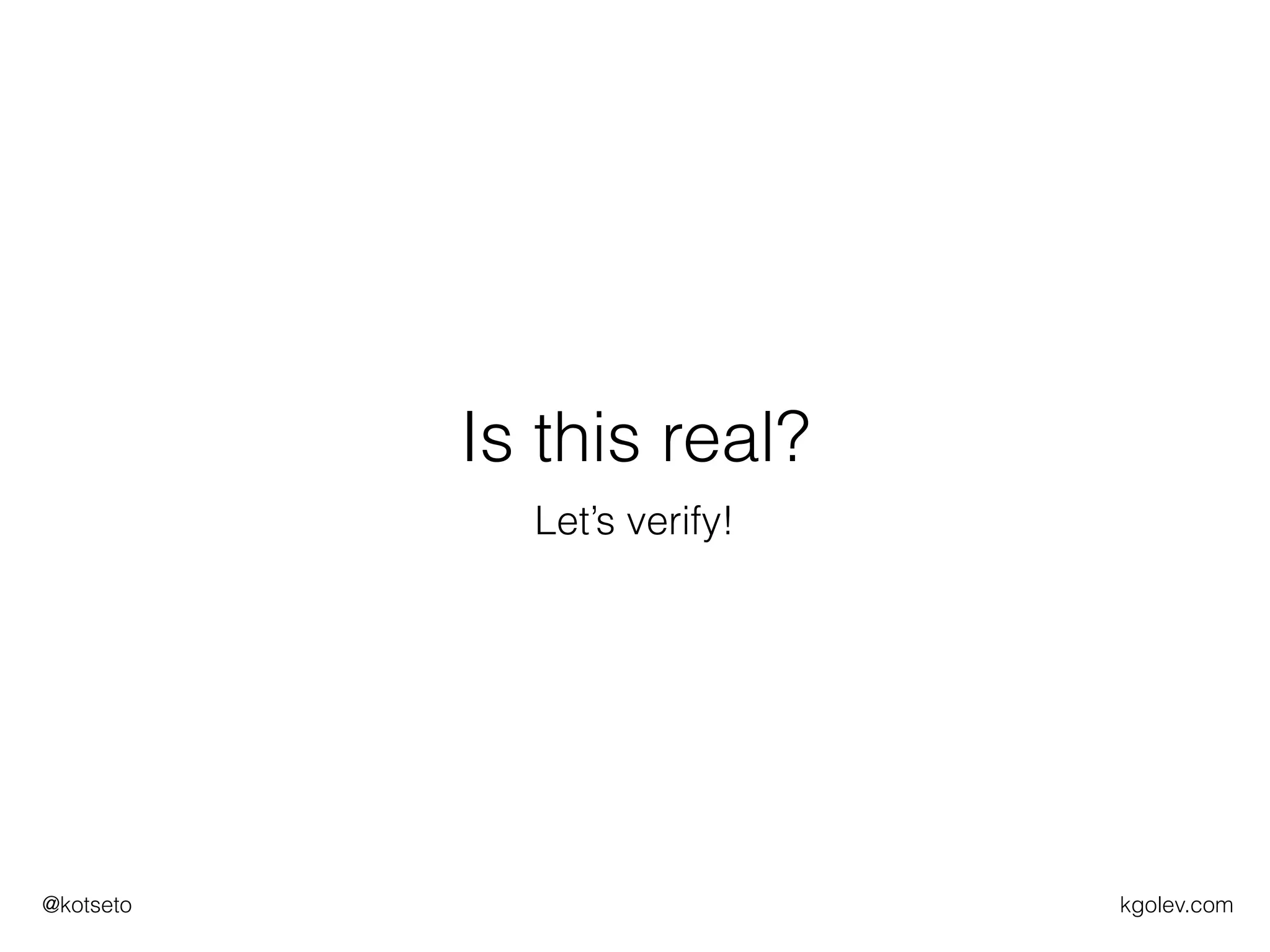 kgolev.com@kotseto
Is this real?
Let’s verify!
 