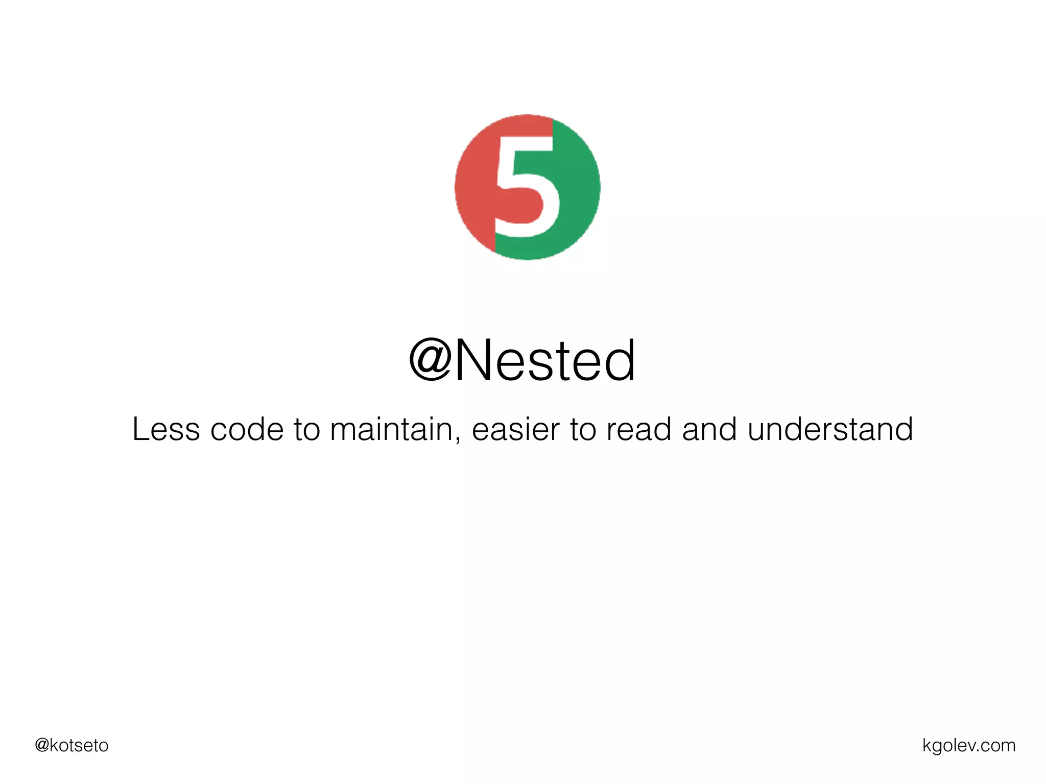 kgolev.com@kotseto
@Nested
Less code to maintain, easier to read and understand
 