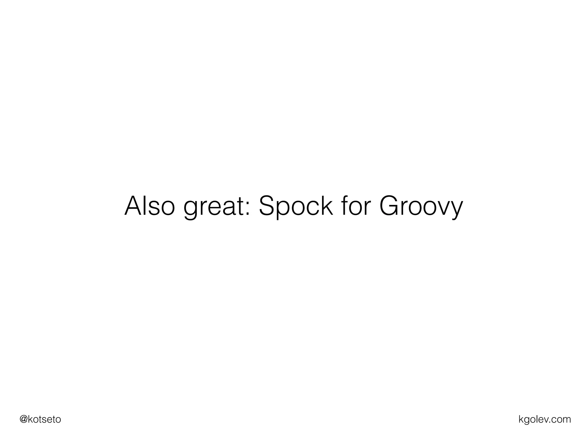 kgolev.com@kotseto
Also great: Spock for Groovy
 