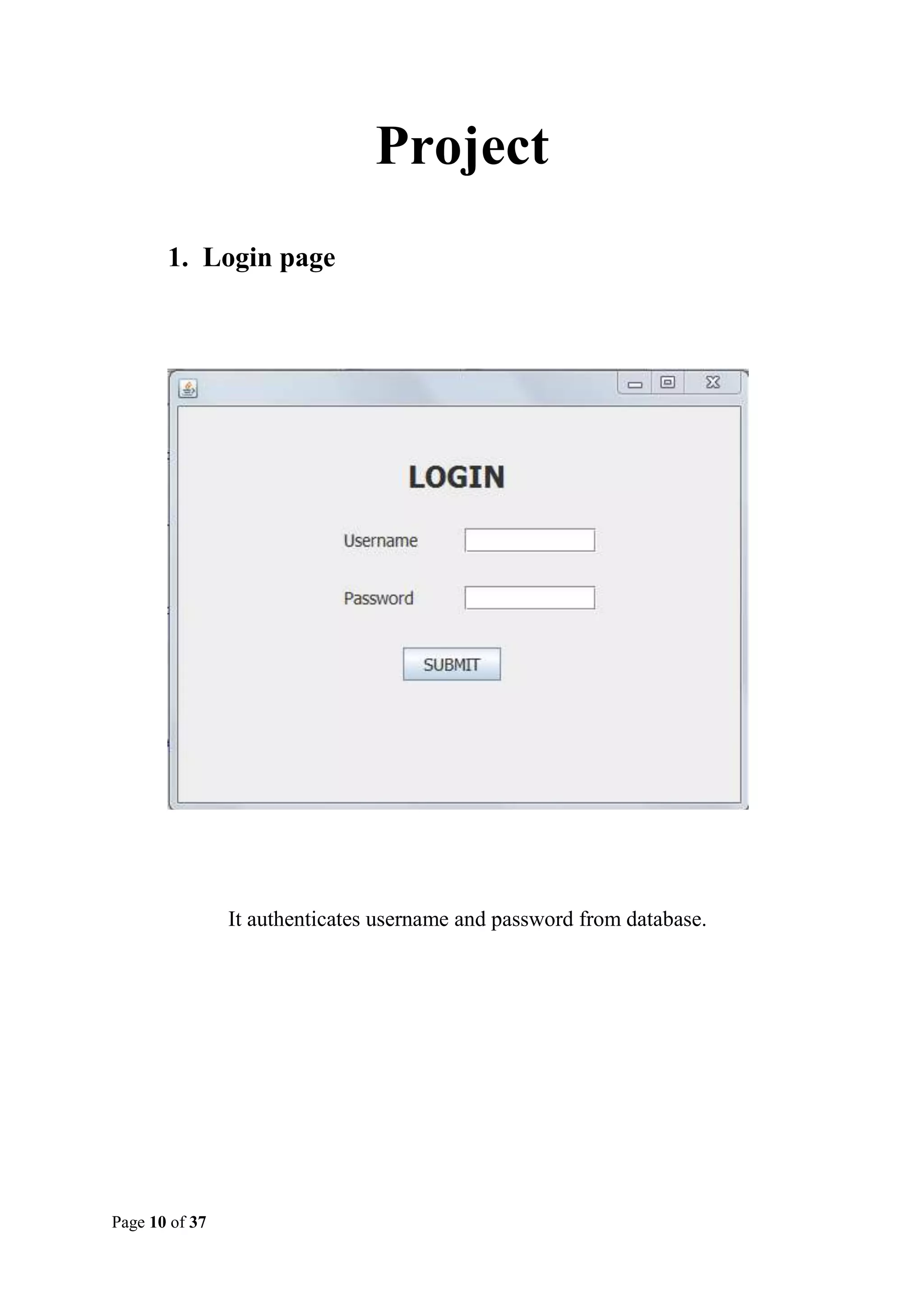 Project
1. Login page

It authenticates username and password from database.

Page 10 of 37

 