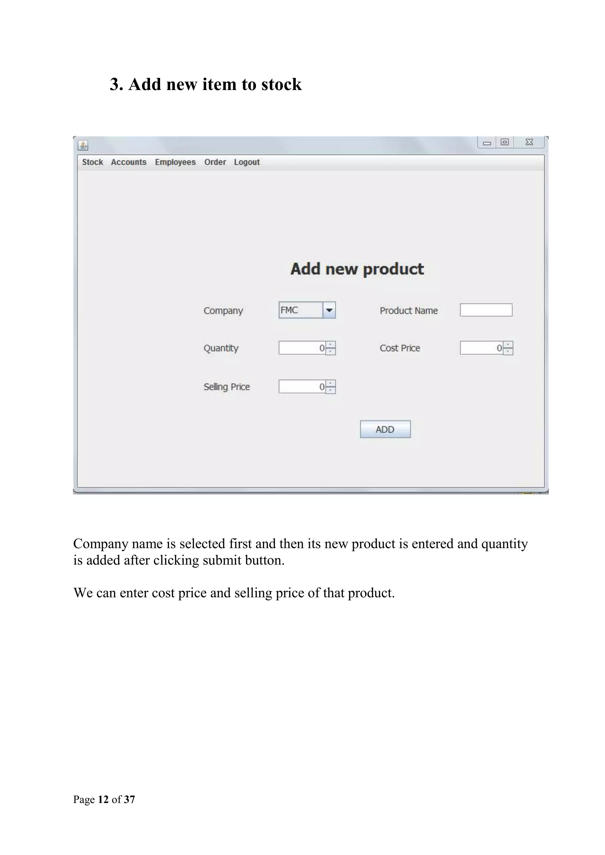 3. Add new item to stock

Company name is selected first and then its new product is entered and quantity
is added after clicking submit button.
We can enter cost price and selling price of that product.

Page 12 of 37

 