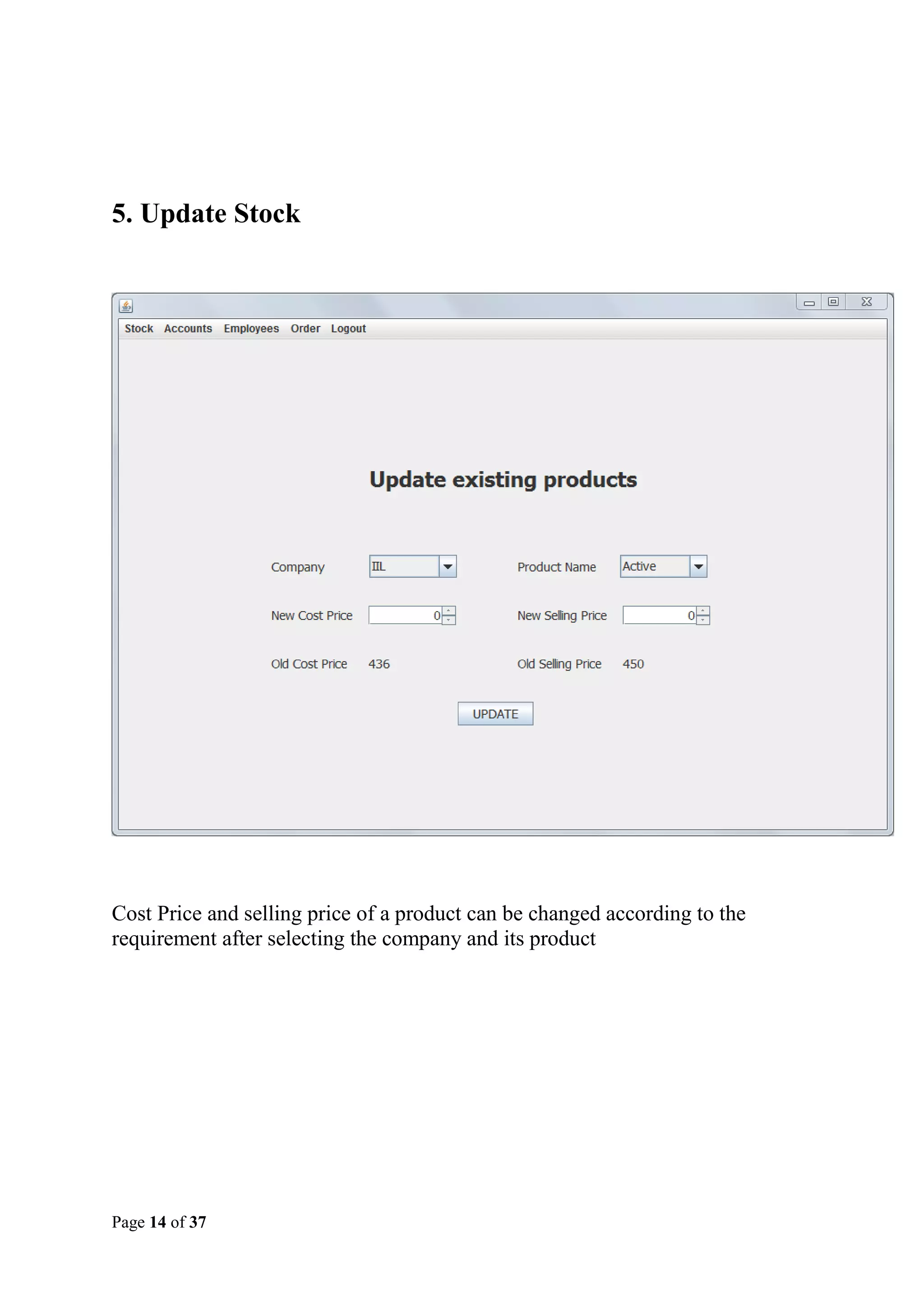 5. Update Stock

Cost Price and selling price of a product can be changed according to the
requirement after selecting the company and its product

Page 14 of 37

 