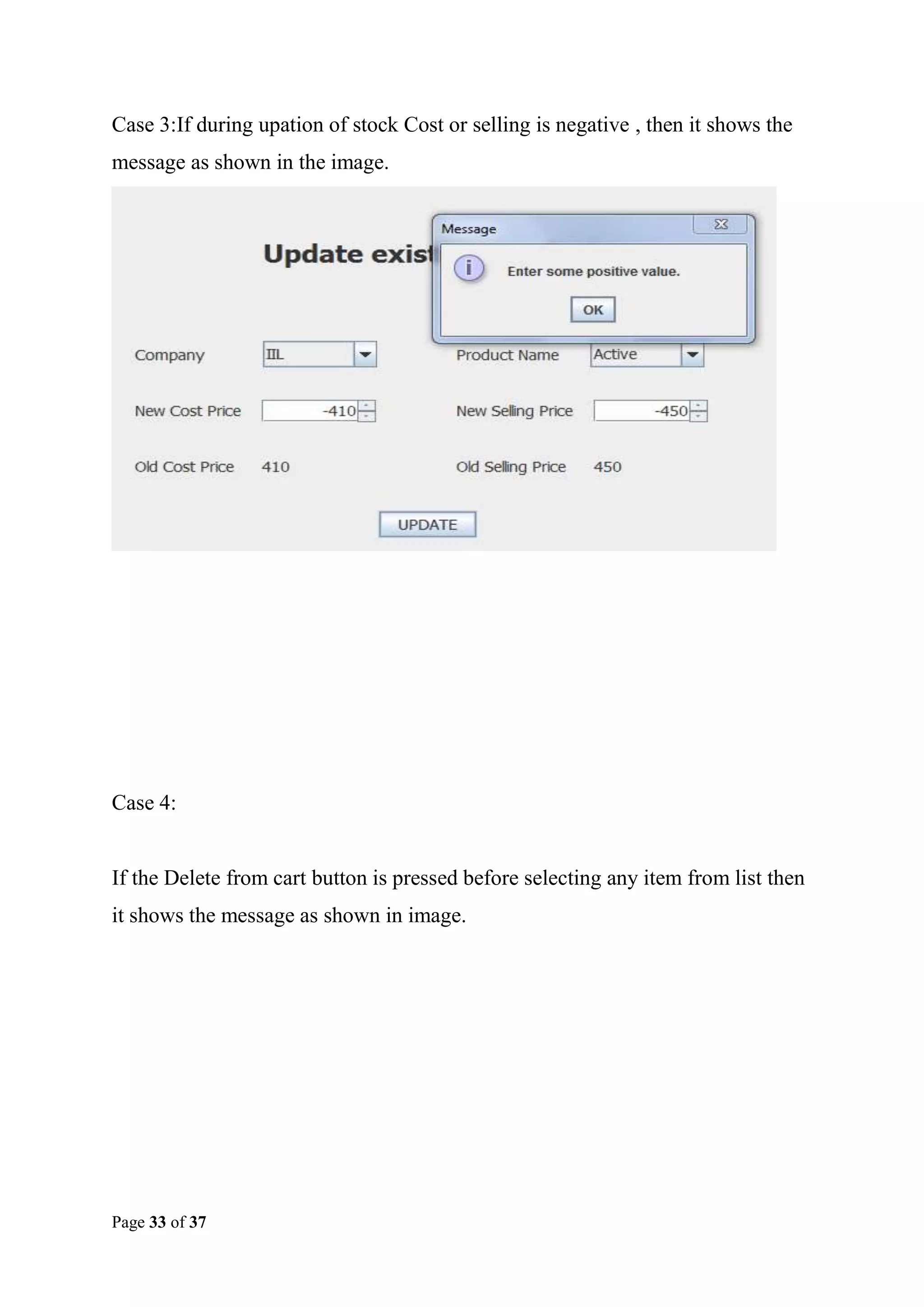 Case 3:If during upation of stock Cost or selling is negative , then it shows the
message as shown in the image.

Case 4:

If the Delete from cart button is pressed before selecting any item from list then
it shows the message as shown in image.

Page 33 of 37

 