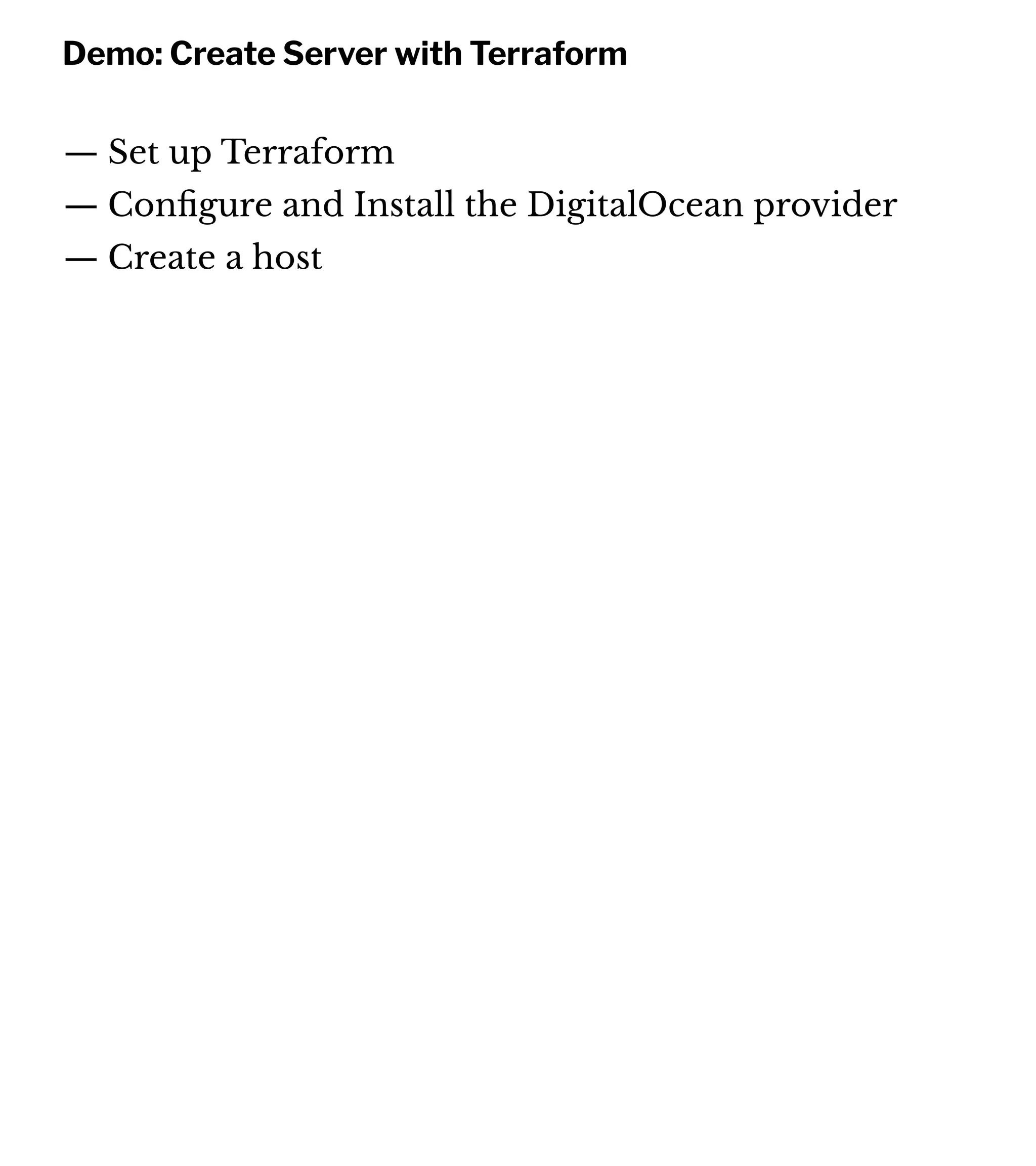Demo: Create Server with Terraform
— Set up Terraform
— Conﬁgure and Install the DigitalOcean provider
— Create a host
 