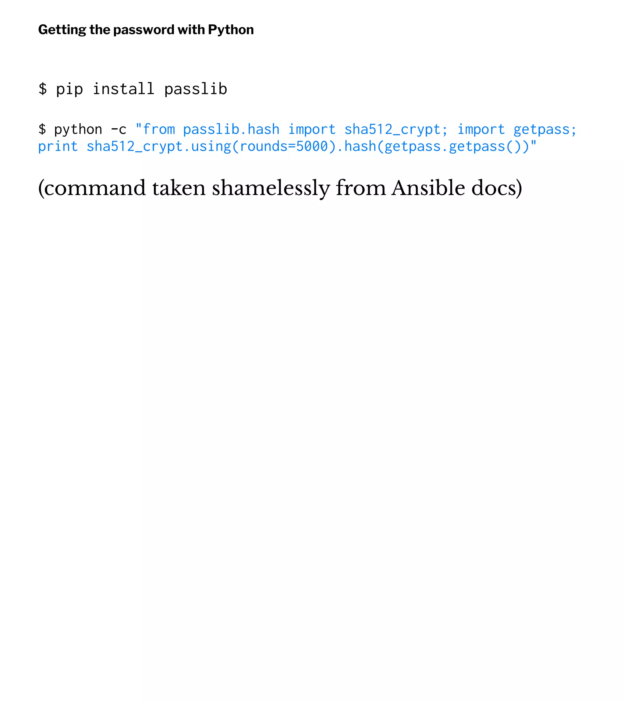 Getting the password with Python
$ pip install passlib
$ python -c "from passlib.hash import sha512_crypt; import getpass;
print sha512_crypt.using(rounds=5000).hash(getpass.getpass())"
(command taken shamelessly from Ansible docs)
 