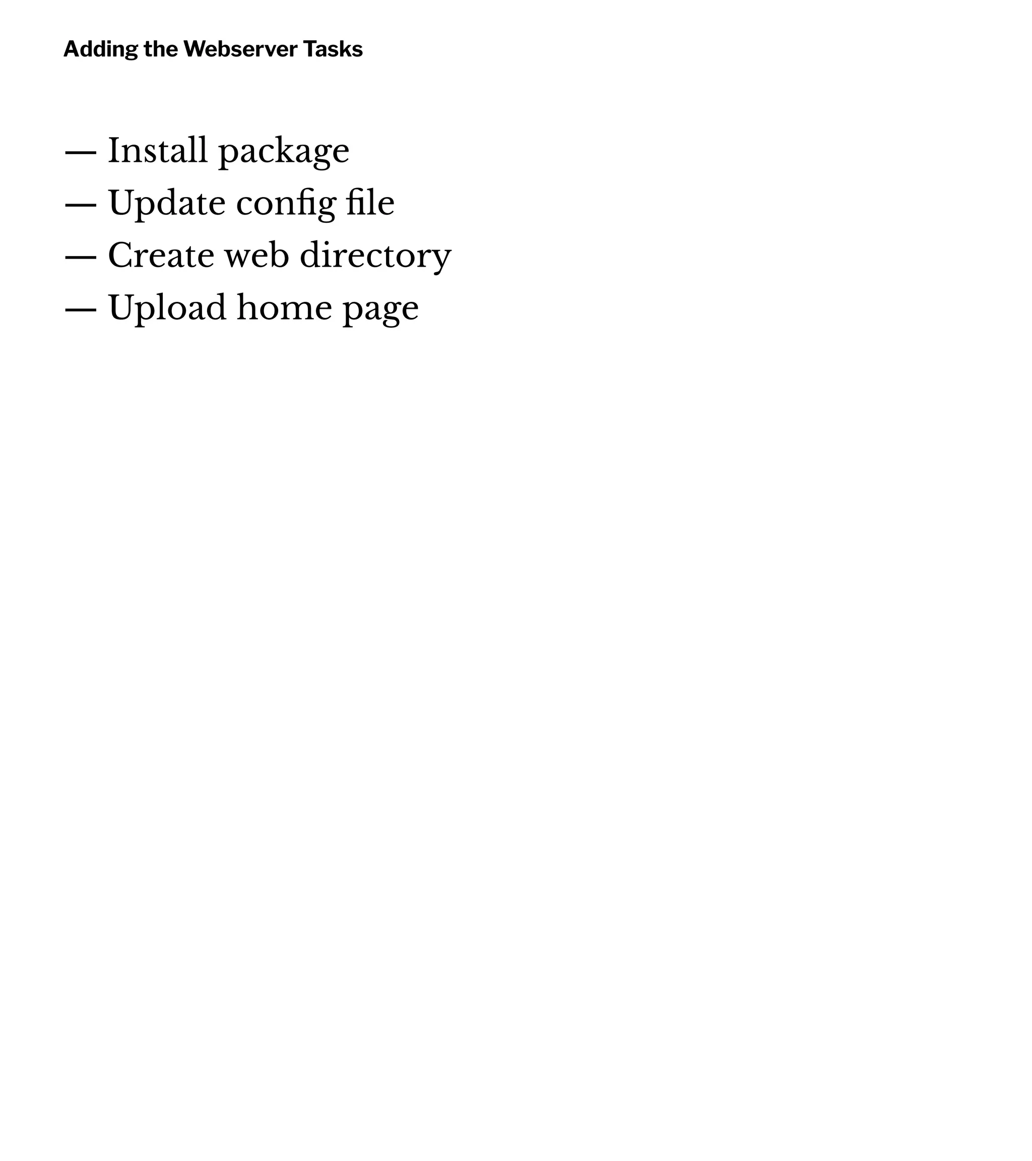 Adding the Webserver Tasks
— Install package
— Update conﬁg ﬁle
— Create web directory
— Upload home page
 