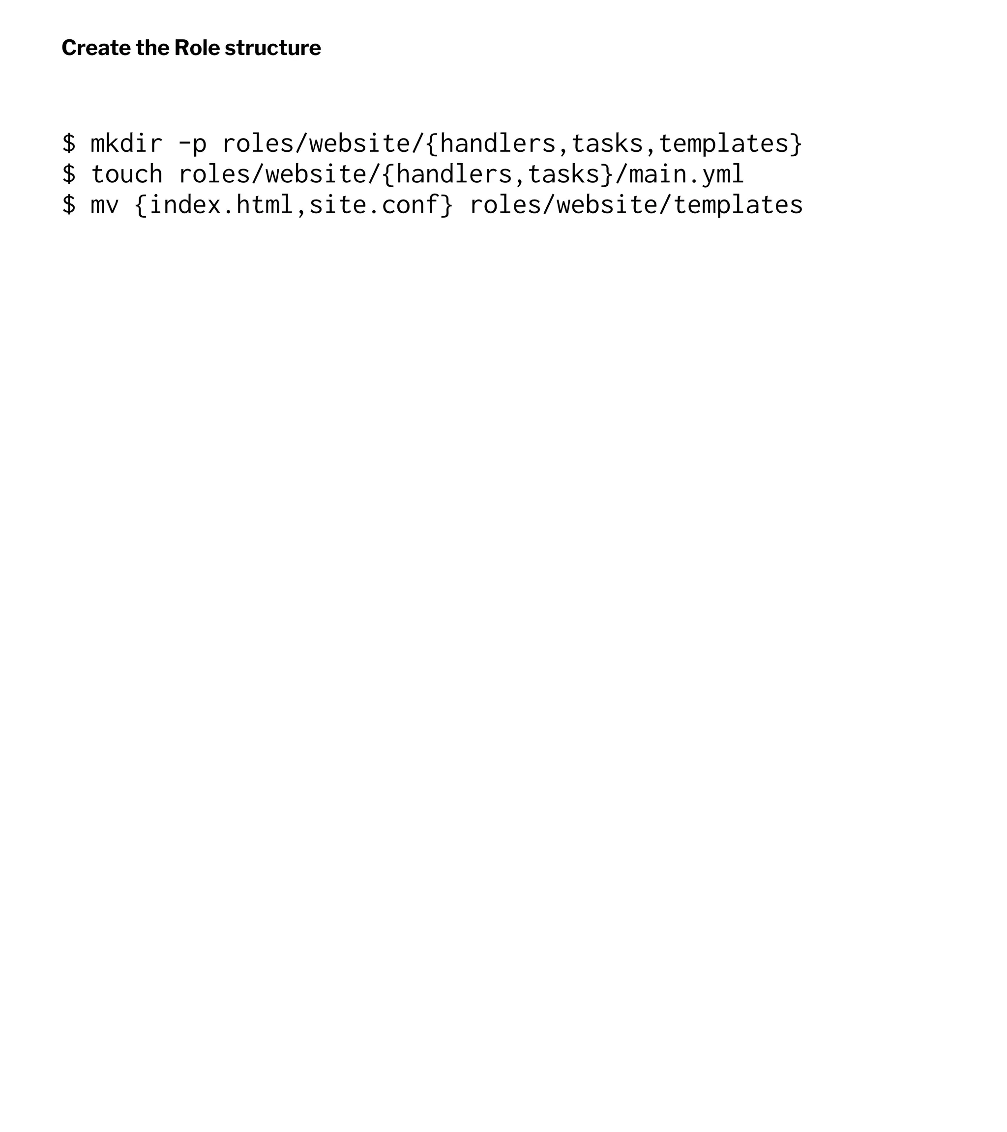 Create the Role structure
$ mkdir -p roles/website/{handlers,tasks,templates}
$ touch roles/website/{handlers,tasks}/main.yml
$ mv {index.html,site.conf} roles/website/templates
 
