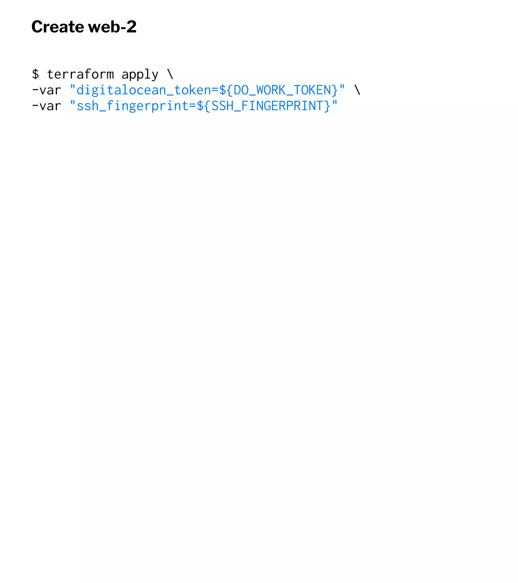 Create web-2
$ terraform apply 
-var "digitalocean_token=${DO_WORK_TOKEN}" 
-var "ssh_fingerprint=${SSH_FINGERPRINT}"
 
