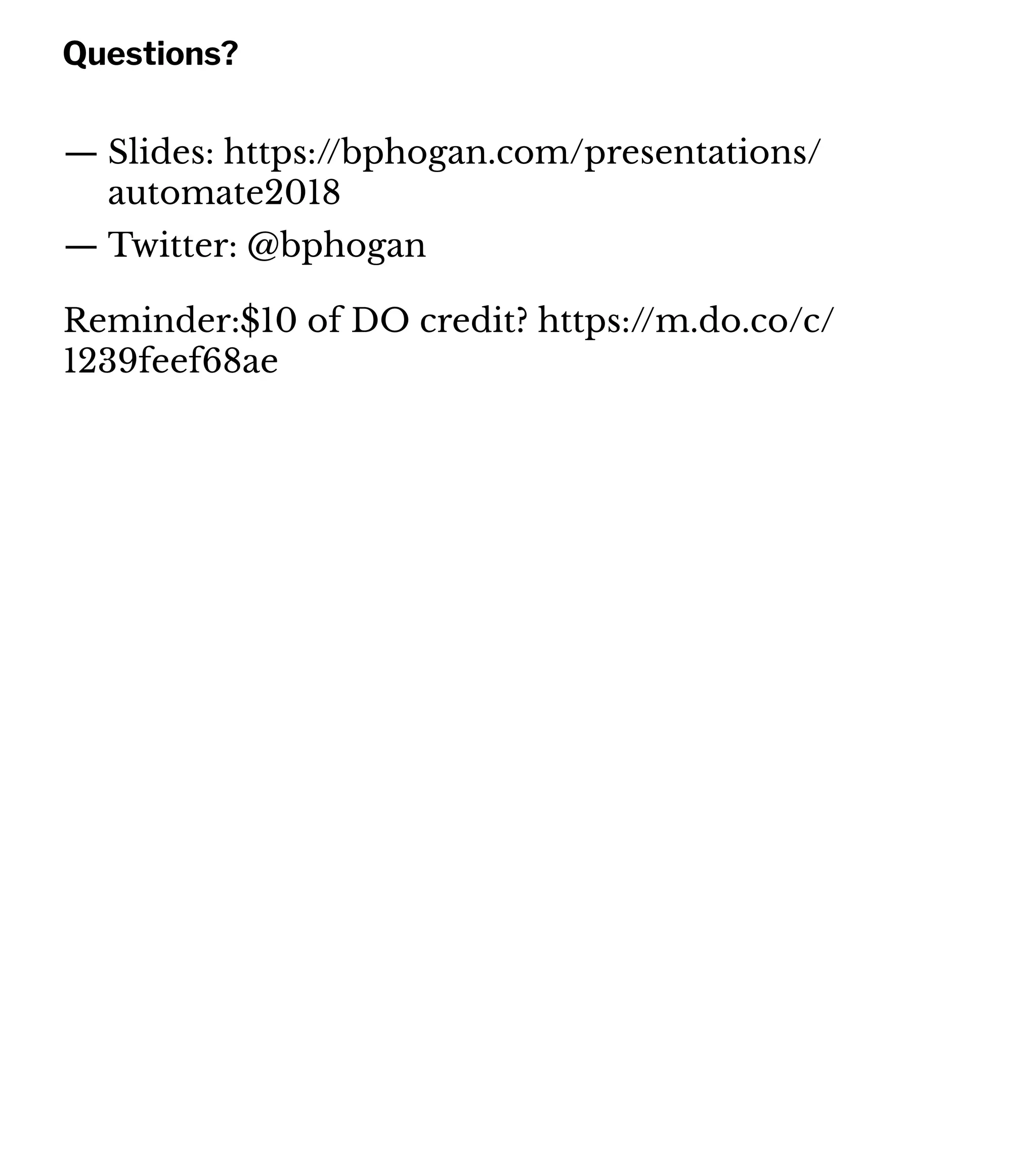Questions?
— Slides: https://bphogan.com/presentations/
automate2018
— Twitter: @bphogan
Reminder:$10 of DO credit? https://m.do.co/c/
1239feef68ae
 