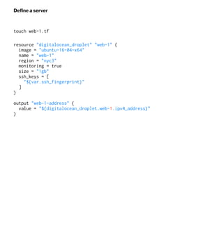 Deﬁne a server
touch web-1.tf
resource "digitalocean_droplet" "web-1" {
image = "ubuntu-16-04-x64"
name = "web-1"
region =...