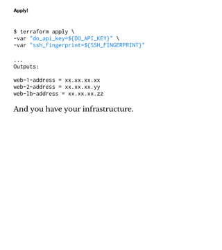 Apply!
$ terraform apply 
-var "do_api_key=${DO_API_KEY}" 
-var "ssh_fingerprint=${SSH_FINGERPRINT}"
...
Outputs:
web-1-ad...