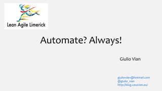Automate? Always!
Giulio Vian
giuliovdev@hotmail.com
@giulio_vian
http://blog.casavian.eu/
 