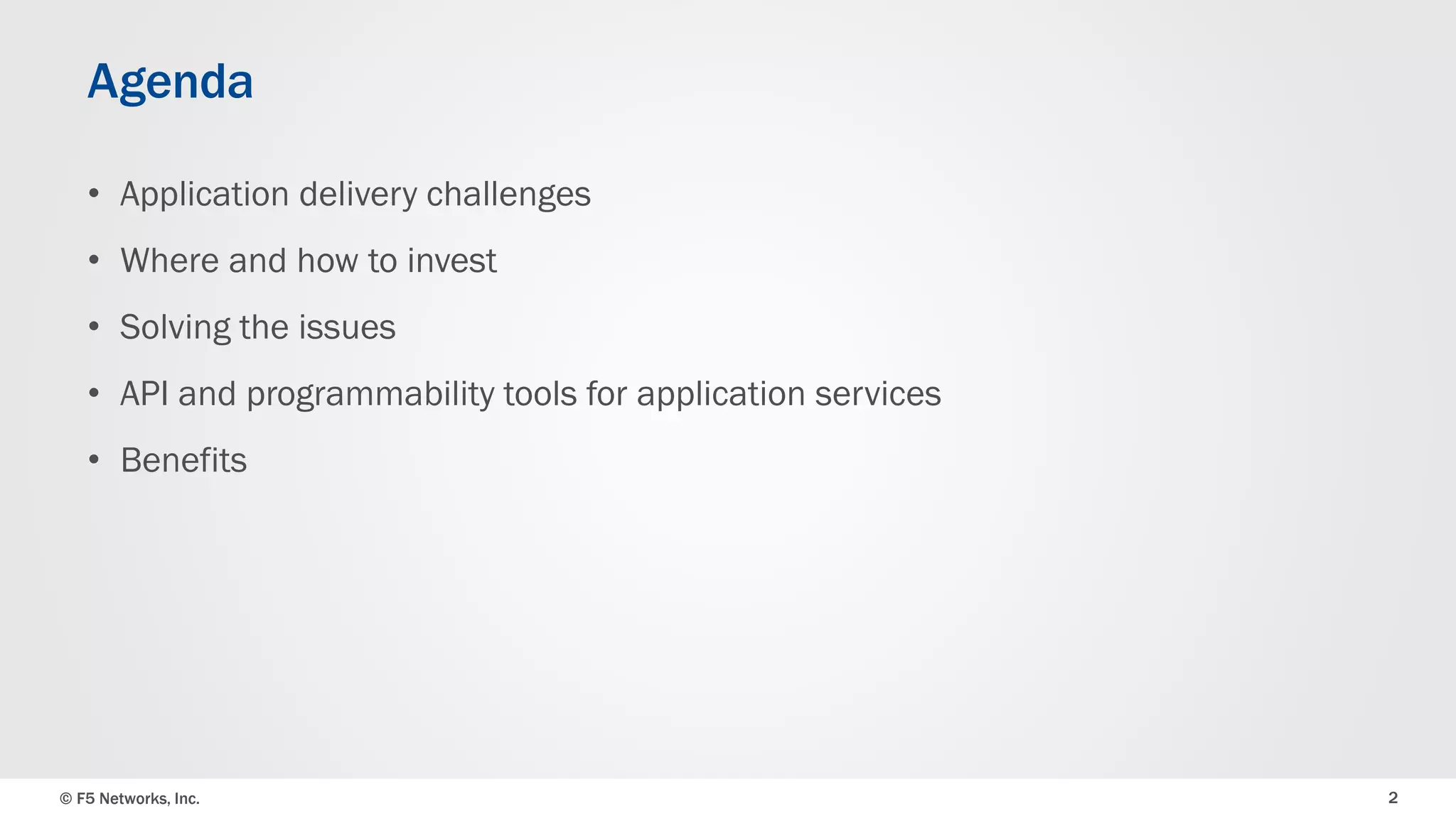 © F5 Networks, Inc. 
2 
•Application delivery challenges 
•Where and how to invest 
•Solving the issues 
•API and programmability tools for application services 
•Benefits 
Agenda  