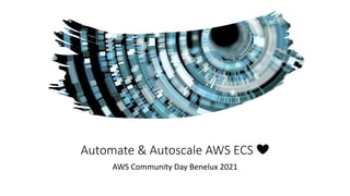 Automate & Autoscale AWS ECS ❤️
AWS Community Day Benelux 2021
 