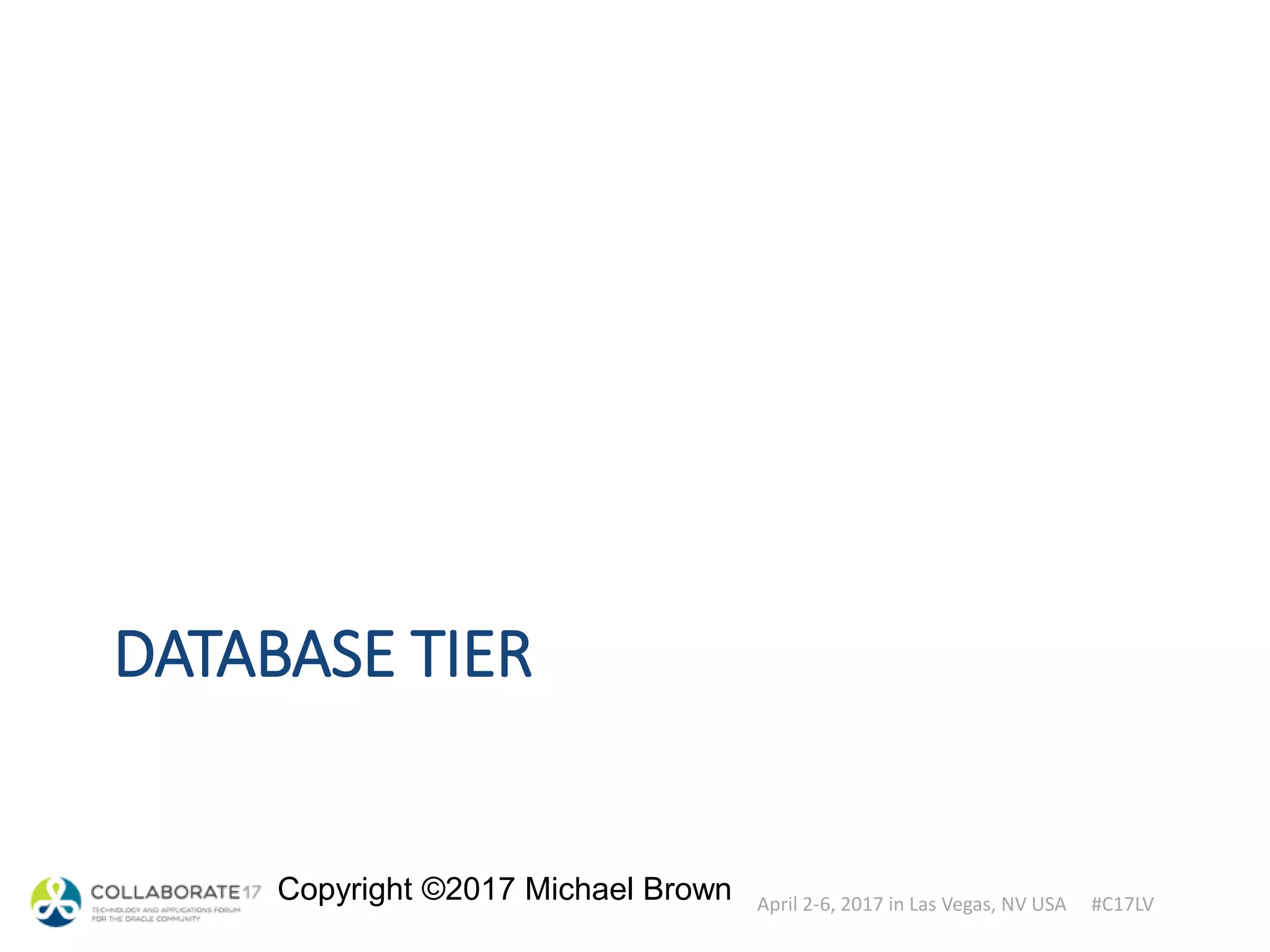 April 2-6, 2017 in Las Vegas, NV USA #C17LV
Copyright ©2017 Michael Brown
DATABASE TIER
 