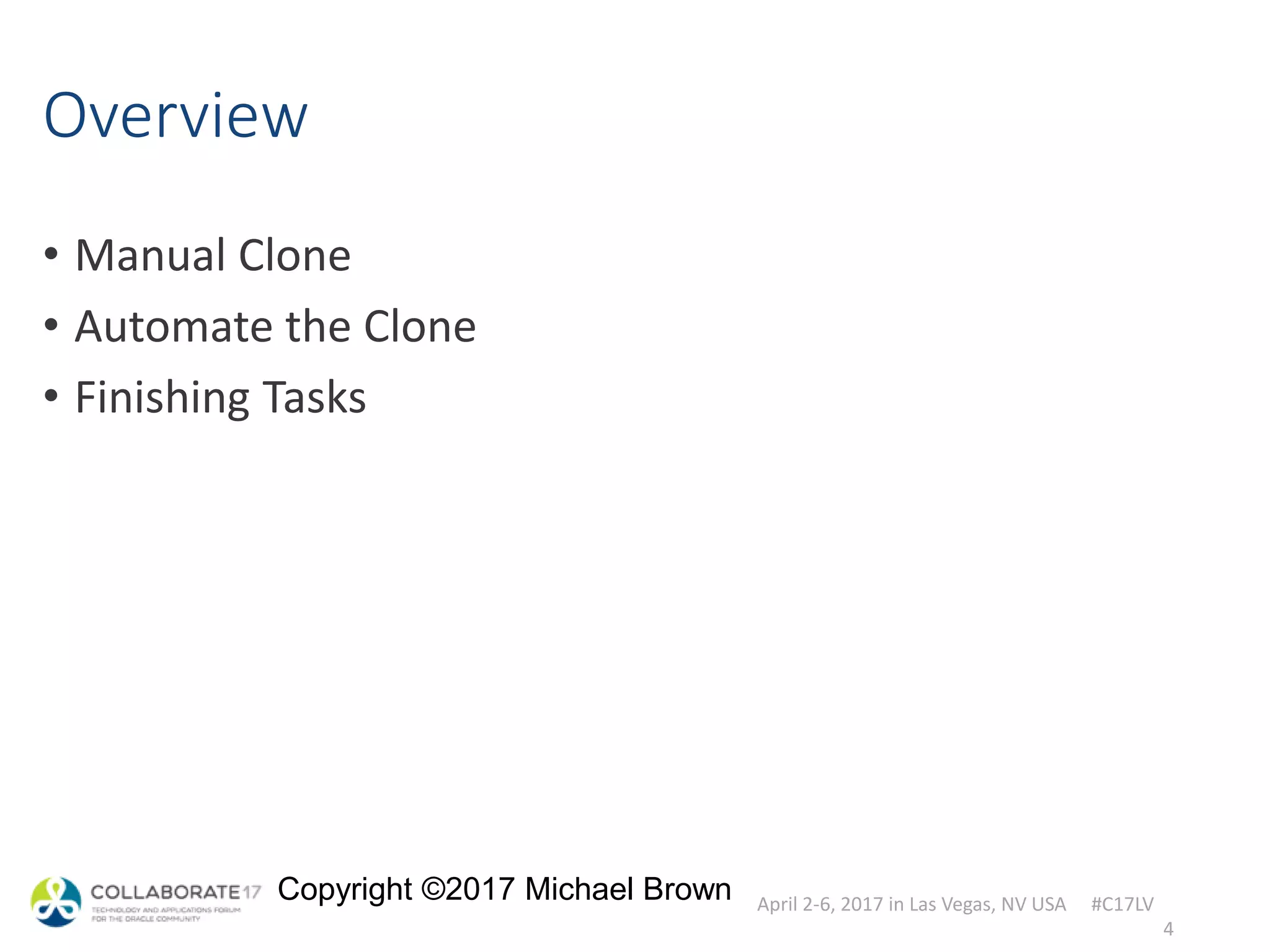 April 2-6, 2017 in Las Vegas, NV USA #C17LV
Copyright ©2017 Michael Brown
Overview
• Manual Clone
• Automate the Clone
• Finishing Tasks
4
 