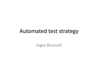 Automated test strategy Ingve Brunvoll 