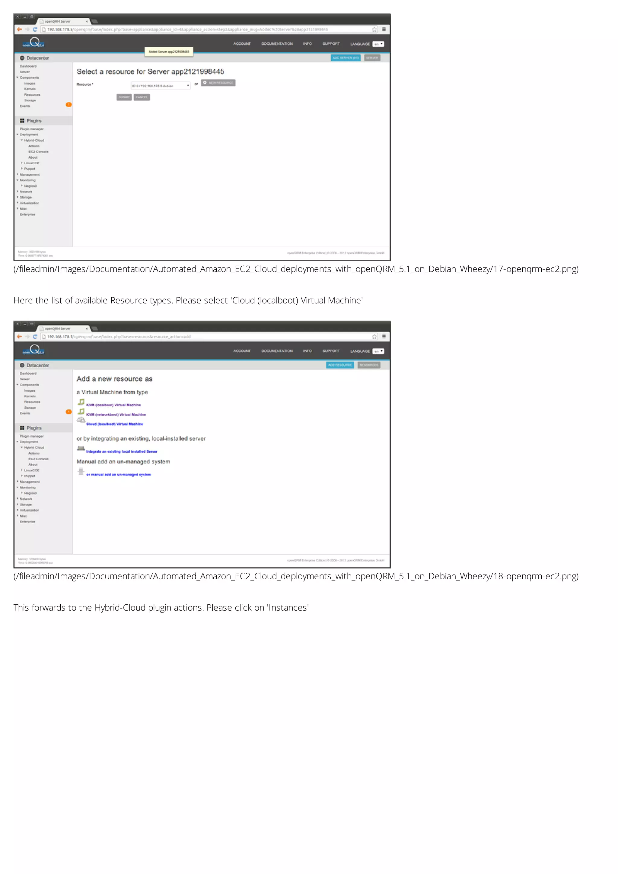 (/fileadmin/Images/Documentation/Automated_Amazon_EC2_Cloud_deployments_with_openQRM_5.1_on_Debian_Wheezy/17-openqrm-ec2.png)
(/fileadmin/Images/Documentation/Automated_Amazon_EC2_Cloud_deployments_with_openQRM_5.1_on_Debian_Wheezy/18-openqrm-ec2.png)
Here the list of available Resource types. Please select 'Cloud (localboot) Virtual Machine'
This forwards to the Hybrid-Cloud plugin actions. Please click on 'Instances'
 