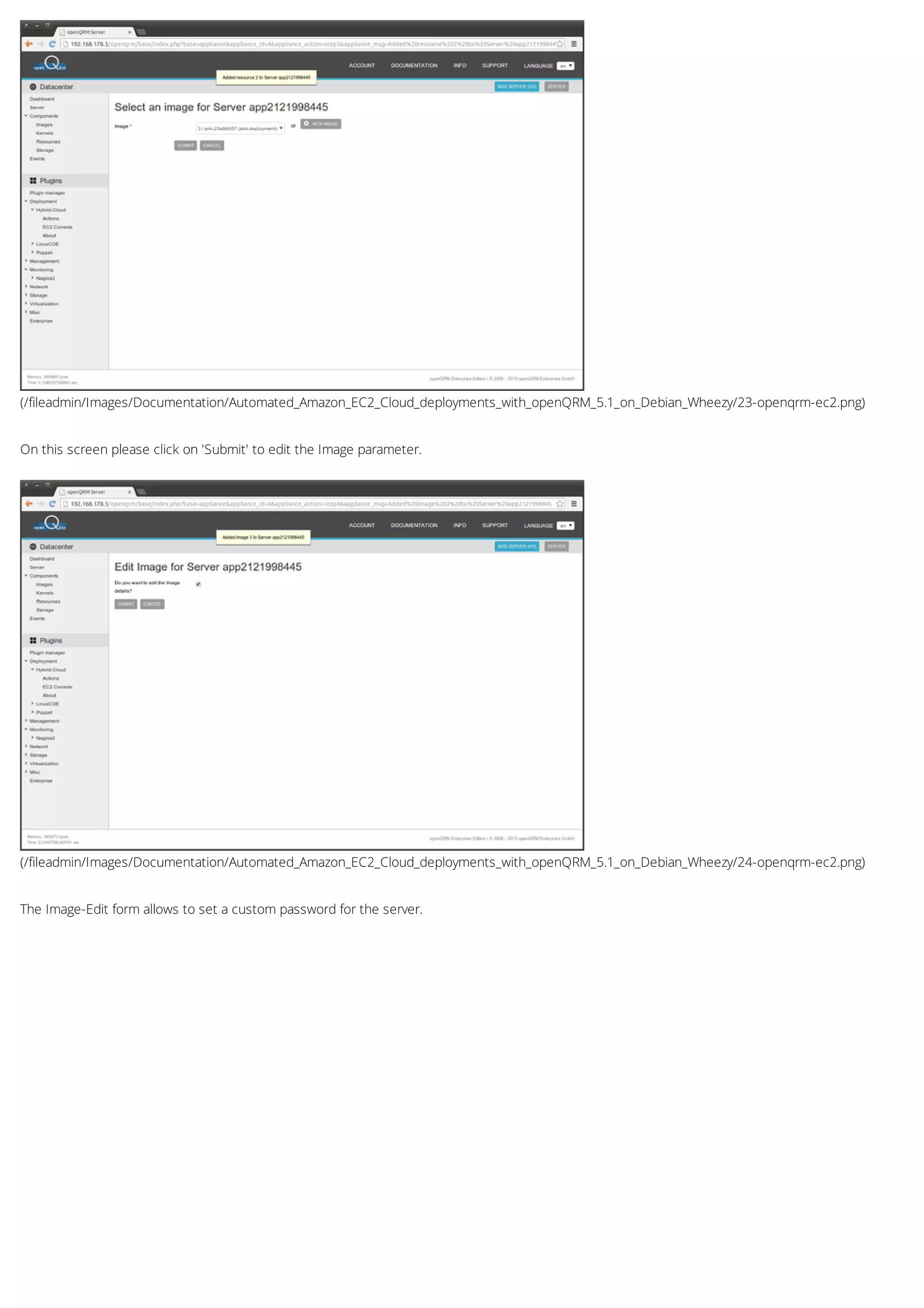 (/fileadmin/Images/Documentation/Automated_Amazon_EC2_Cloud_deployments_with_openQRM_5.1_on_Debian_Wheezy/23-openqrm-ec2.png)
(/fileadmin/Images/Documentation/Automated_Amazon_EC2_Cloud_deployments_with_openQRM_5.1_on_Debian_Wheezy/24-openqrm-ec2.png)
On this screen please click on 'Submit' to edit the Image parameter.
The Image-Edit form allows to set a custom password for the server.
 