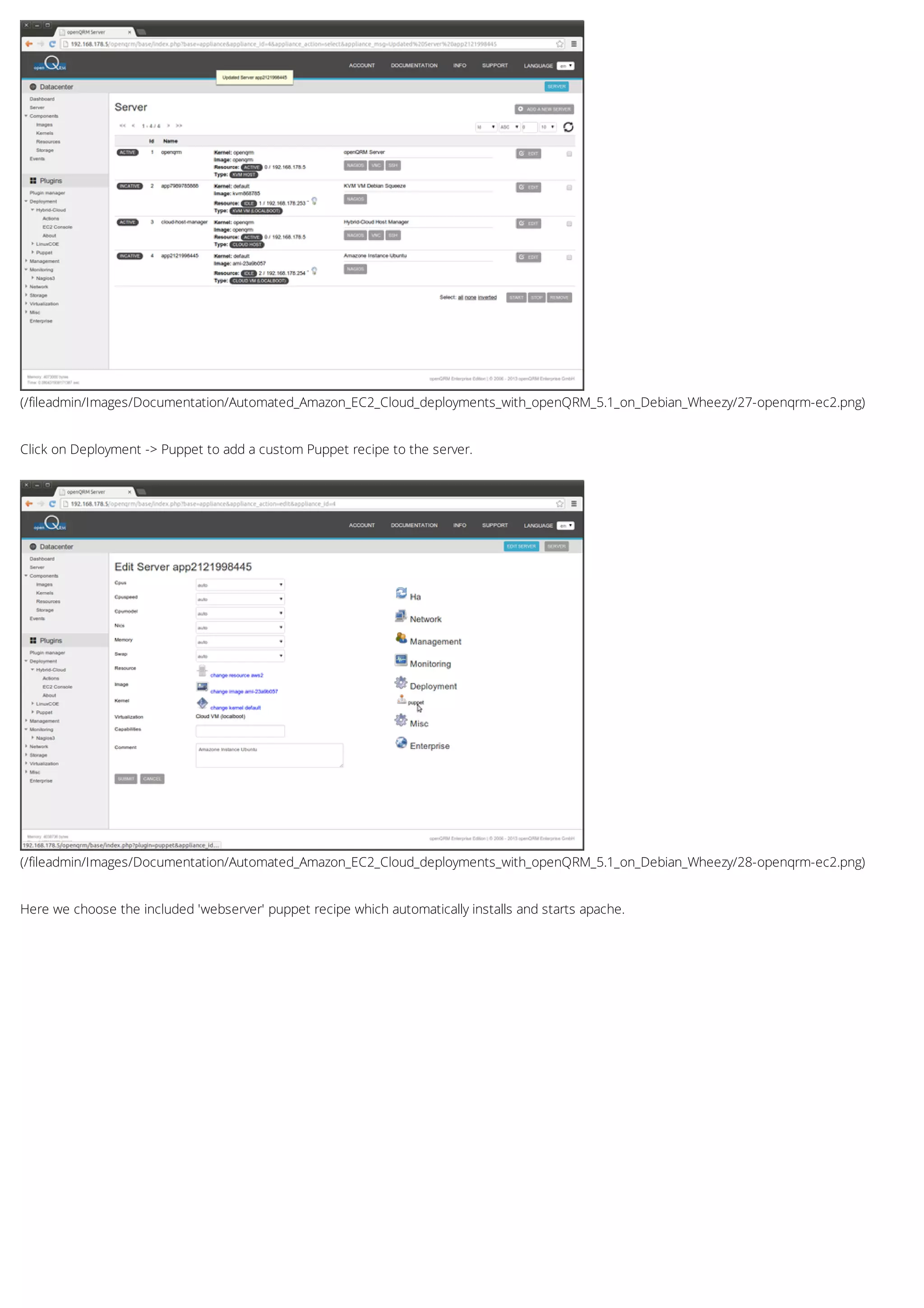 (/fileadmin/Images/Documentation/Automated_Amazon_EC2_Cloud_deployments_with_openQRM_5.1_on_Debian_Wheezy/27-openqrm-ec2.png)
(/fileadmin/Images/Documentation/Automated_Amazon_EC2_Cloud_deployments_with_openQRM_5.1_on_Debian_Wheezy/28-openqrm-ec2.png)
Click on Deployment -> Puppet to add a custom Puppet recipe to the server.
Here we choose the included 'webserver' puppet recipe which automatically installs and starts apache.
 