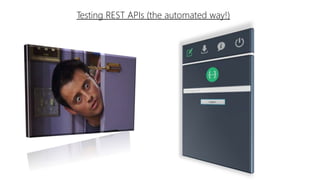 Testing REST APIs (the automated way!)
 