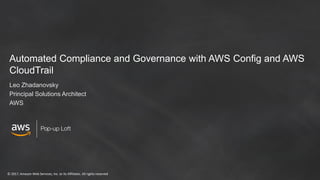 © 2017, Amazon Web Services, Inc. or its Affiliates. All rights reserved
Automated Compliance and Governance with AWS Config and AWS
CloudTrail
Leo Zhadanovsky
Principal Solutions Architect
AWS
 