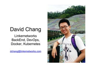 David Chang
Linkernetworks
BackEnd, DevOps,
Docker, Kubernetes
dchang@linkernetworks.com
 