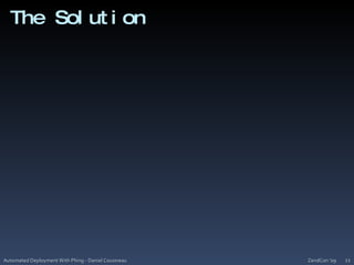The SolutionZendCon '09Automated Deployment With Phing - Daniel Cousineau11