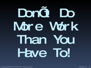 ZendCon '09Automated Deployment With Phing - Daniel Cousineau13Don’t Do More Work Than You Have To!