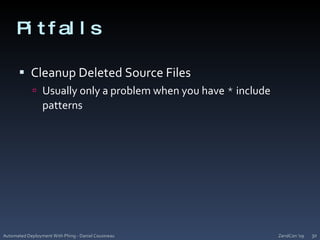 PitfallsCleanup Deleted Source FilesUsually only a problem when you have * include patternsZendCon '09Automated Deployment With Phing - Daniel Cousineau30
