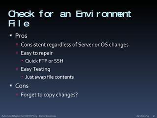 Check for an Environment FileProsConsistent regardless of Server or OS changesEasy to repairQuick FTP or SSHEasy TestingJust swap file contentsConsForget to copy changes?ZendCon '09Automated Deployment With Phing - Daniel Cousineau41