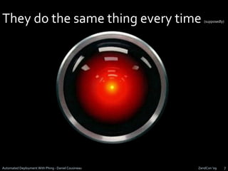 They do the same thing every time (supposedly)ZendCon '09Automated Deployment With Phing - Daniel Cousineau7