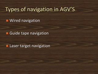 Types of navigation in AGV’S
 Wired navigation
 Guide tape navigation
 Laser target navigation
 