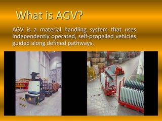 AGV is a material handling system that uses
independently operated, self-propelled vehicles
guided along defined pathways.
What is AGV?
 