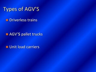 Types of AGV’S
 Driverless trains
 AGV’s pallet trucks
 Unit load carriers
 