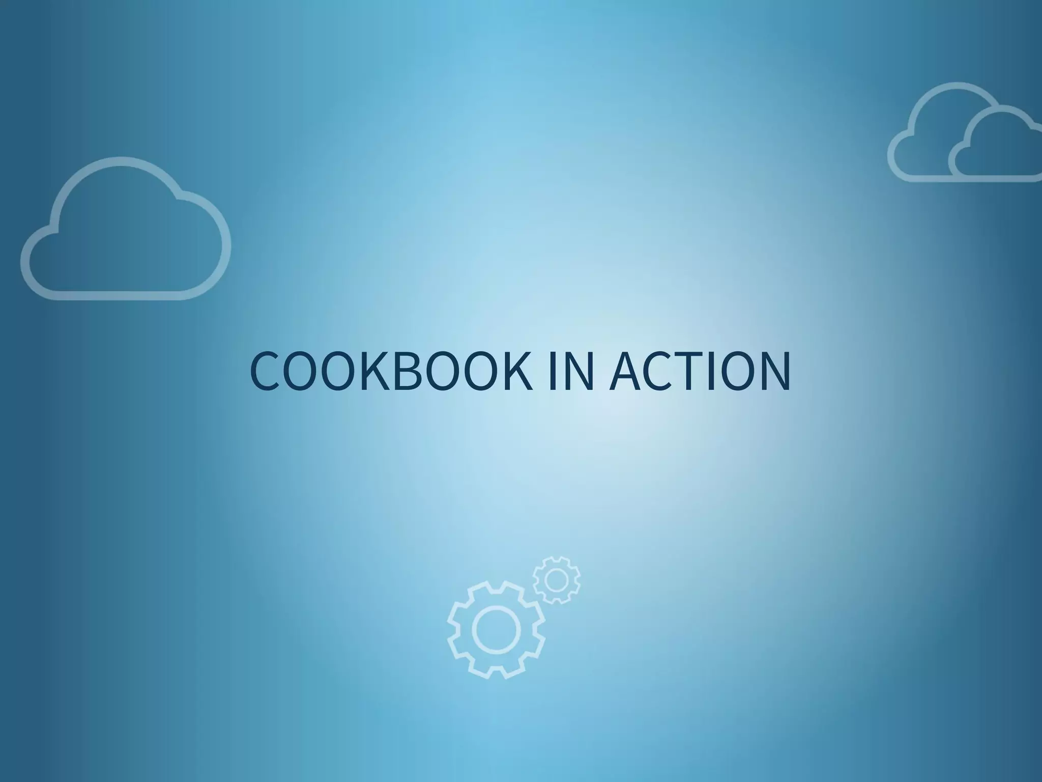 16 
COOKBOOK IN ACTION 
 