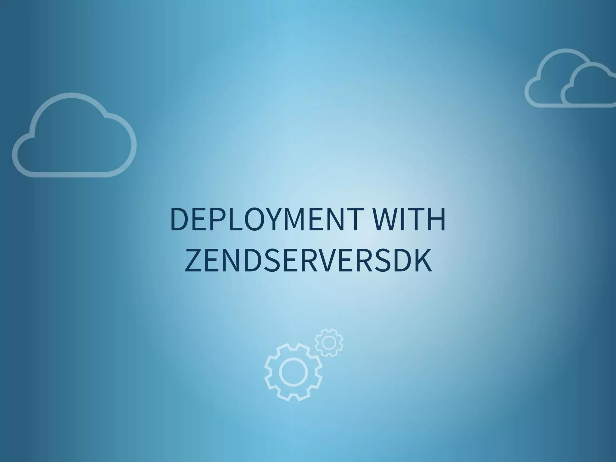 17 
DEPLOYMENT WITH 
ZENDSERVERSDK 
 