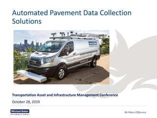 Automated Pavement Data Collection
Solutions
Transportation Asset and Infrastructure Management Conference
October 28, 2019
 